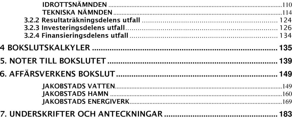 NOTER TILL BOKSLUTET... 139 6. AFFÄRSVERKENS BOKSLUT... 149 JAKOBSTADS VATTEN.