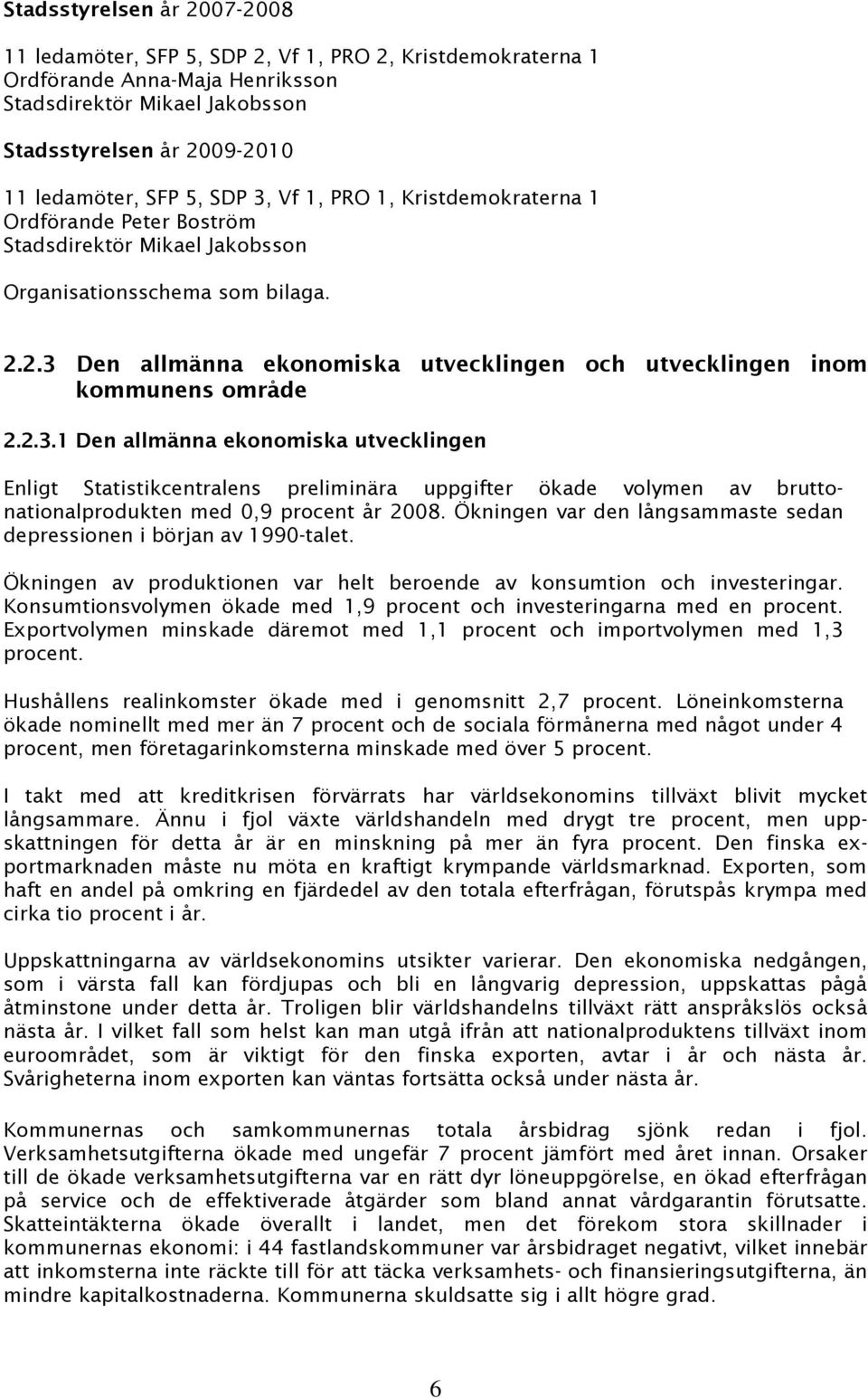 2.3 Den allmänna ekonomiska utvecklingen och utvecklingen inom kommunens område 2.2.3.1 Den allmänna ekonomiska utvecklingen Enligt Statistikcentralens preliminära uppgifter ökade volymen av bruttonationalprodukten med 0,9 procent år 2008.