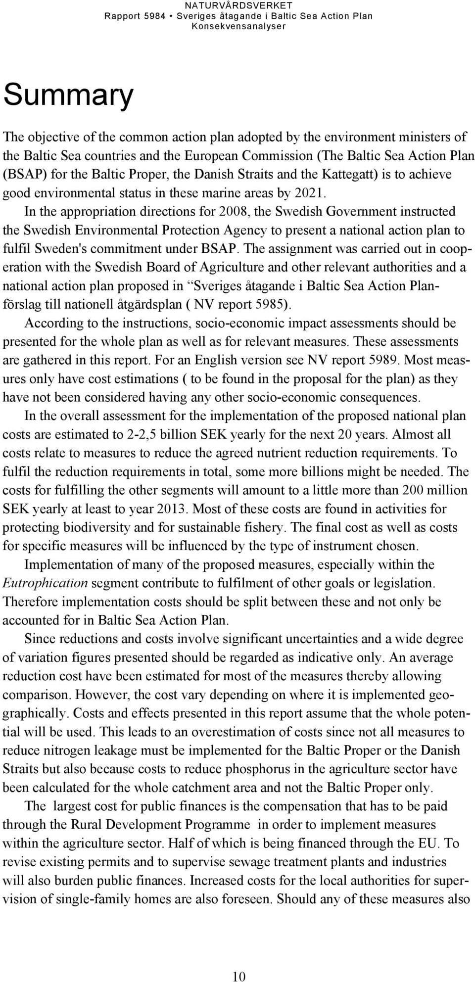 In the appropriation directions for 2008, the Swedish Government instructed the Swedish Environmental Protection Agency to present a national action plan to fulfil Sweden's commitment under BSAP.