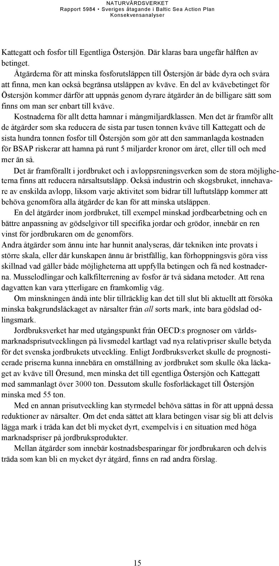 En del av kvävebetinget för Östersjön kommer därför att uppnås genom dyrare åtgärder än de billigare sätt som finns om man ser enbart till kväve.