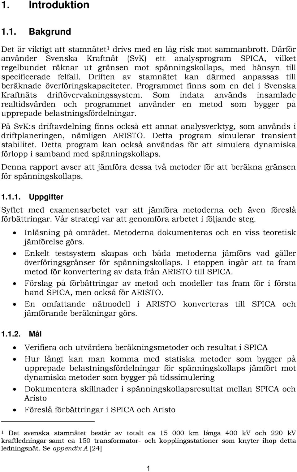 Driften av stamnätet kan därmed anpassas till beräknade överföringskapaciteter. Programmet finns som en del i Svenska Kraftnäts driftövervakningssystem.