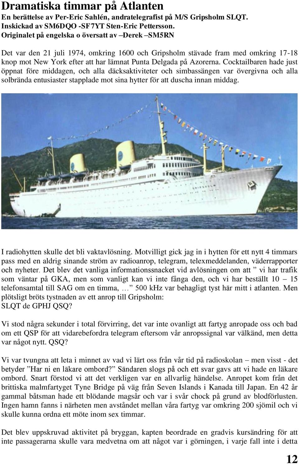 Cocktailbaren hade just öppnat före middagen, och alla däcksaktiviteter och simbassängen var övergivna och alla solbrända entusiaster stapplade mot sina hytter för att duscha innan middag.