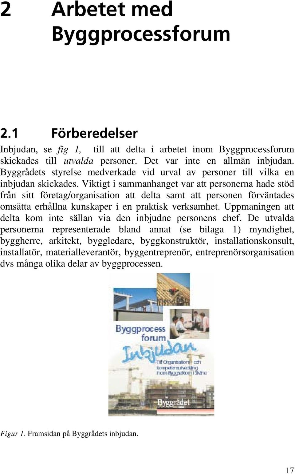 Viktigt i sammanhanget var att personerna hade stöd från sitt företag/organisation att delta samt att personen förväntades omsätta erhållna kunskaper i en praktisk verksamhet.