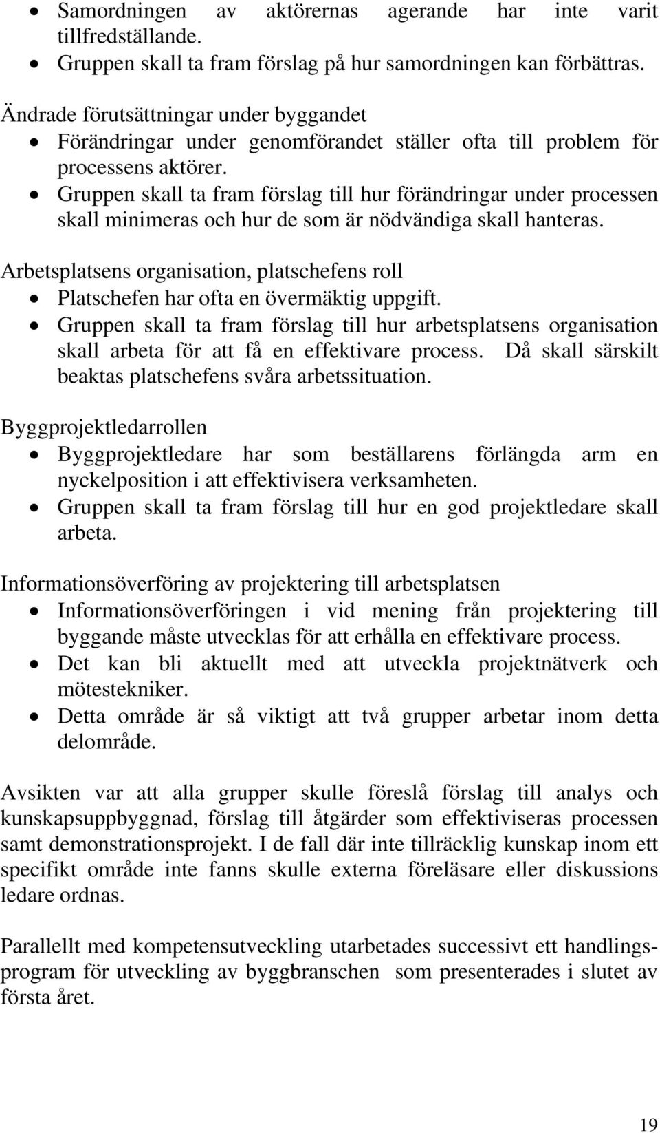 x Gruppen skall ta fram förslag till hur förändringar under processen skall minimeras och hur de som är nödvändiga skall hanteras.