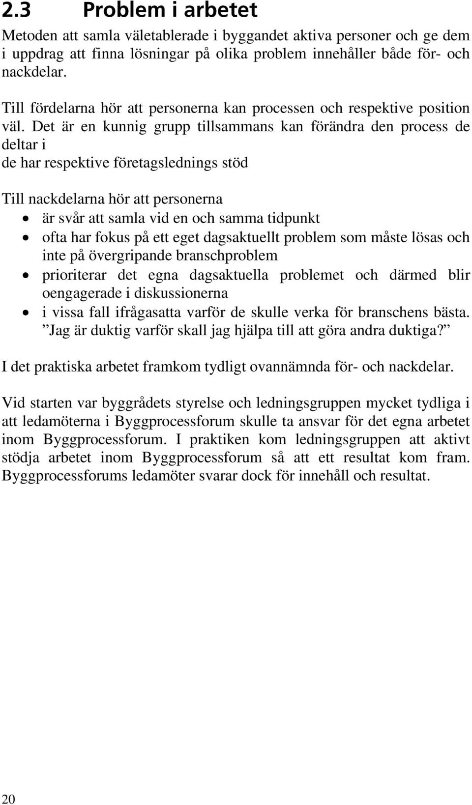 Det är en kunnig grupp tillsammans kan förändra den process de deltar i de har respektive företagslednings stöd Till nackdelarna hör att personerna x är svår att samla vid en och samma tidpunkt x