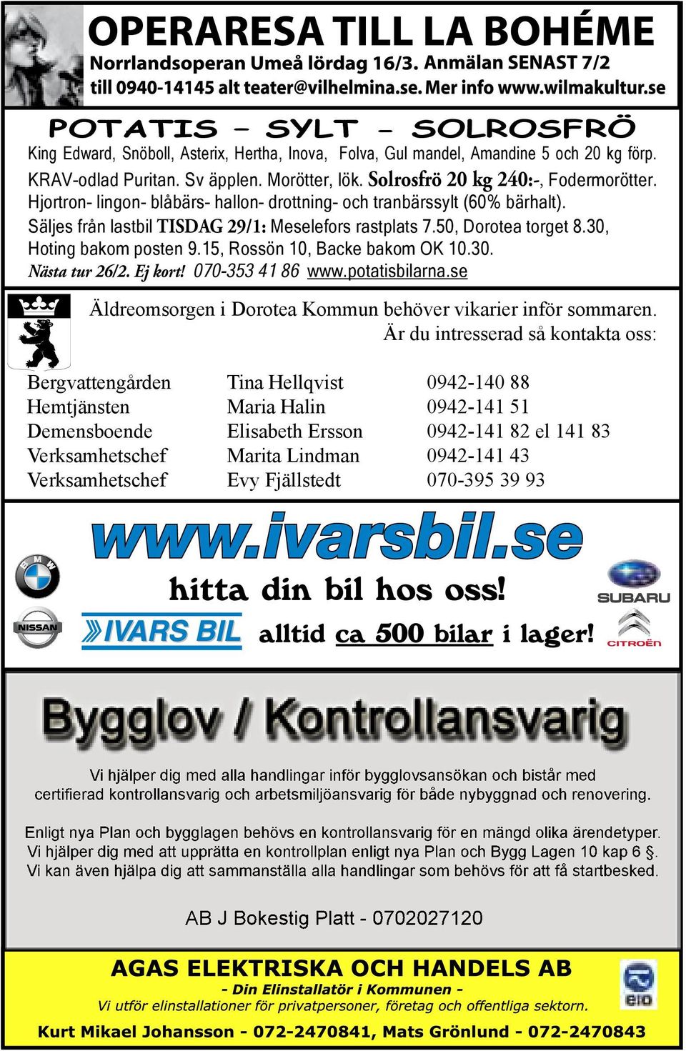 15, Rossön 10, Backe bakom OK 10.30. Nästa tur 26/2. Ej kort! 070-353 41 86 www.potatisbilarna.se Äldreomsorgen i Dorotea Kommun behöver vikarier inför sommaren.
