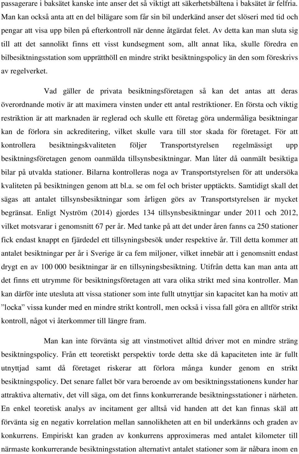 Av detta kan man sluta sig till att det sannolikt finns ett visst kundsegment som, allt annat lika, skulle föredra en bilbesiktningsstation som upprätthöll en mindre strikt besiktningspolicy än den