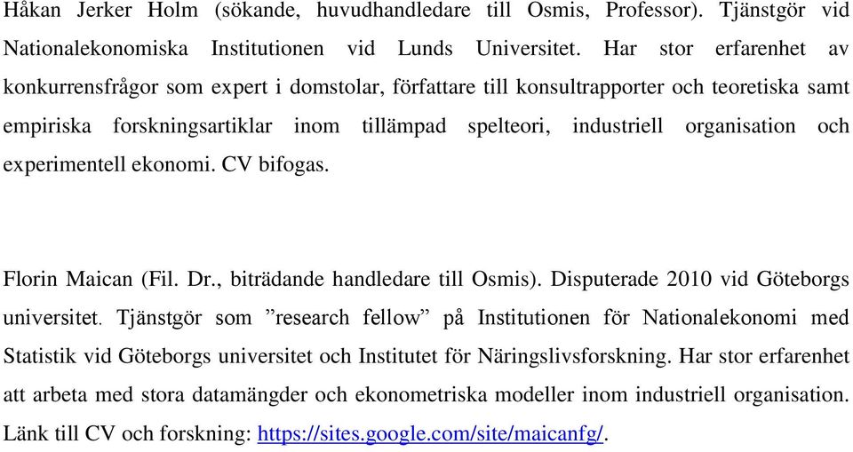 och experimentell ekonomi. CV bifogas. Florin Maican (Fil. Dr., biträdande handledare till Osmis). Disputerade 2010 vid Göteborgs universitet.