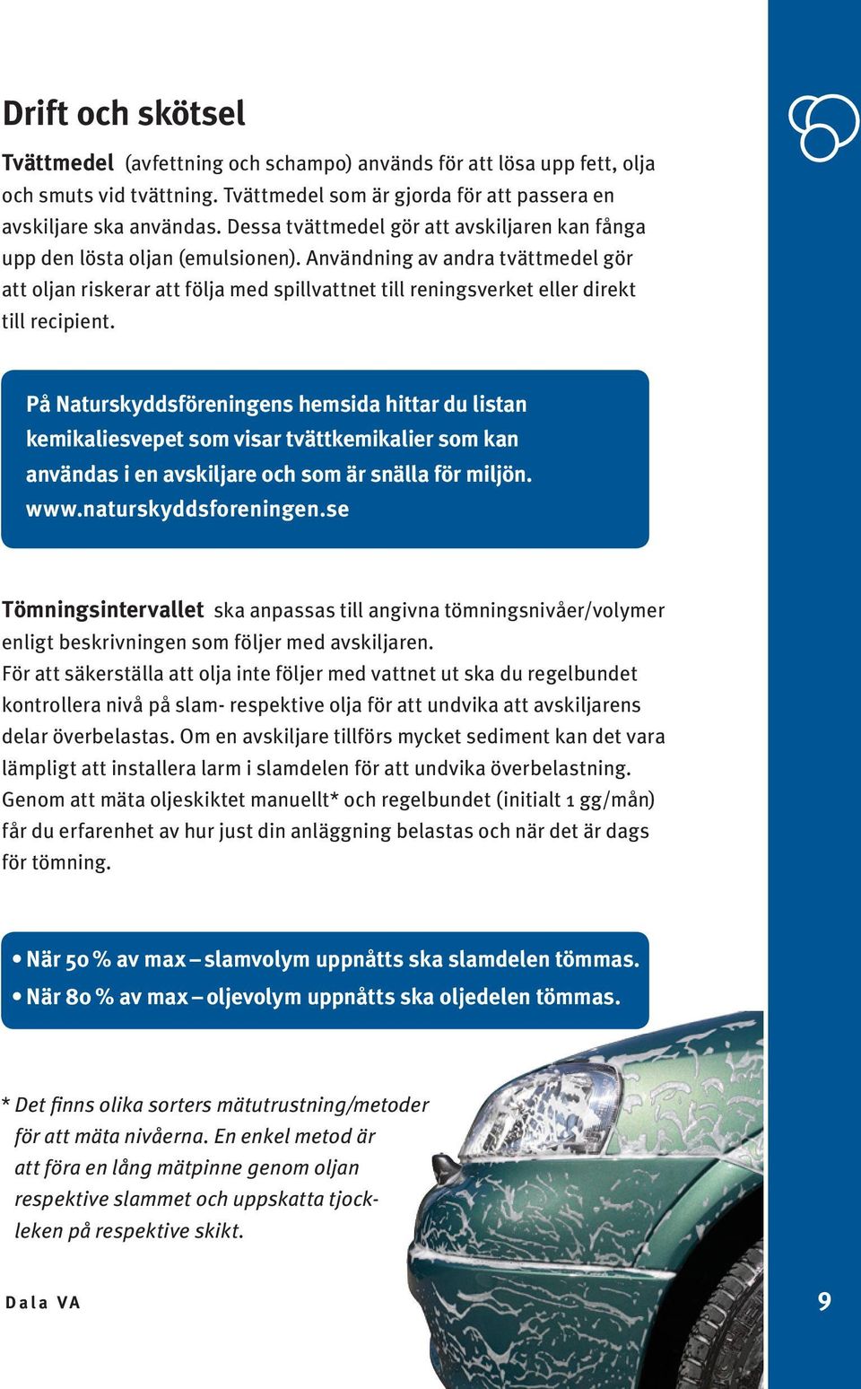 Användning av andra tvättmedel gör att oljan riskerar att följa med spillvattnet till reningsverket eller direkt till recipient.