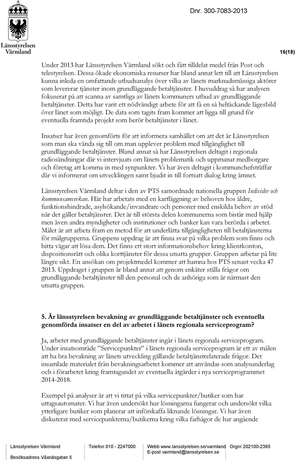 grundläggande betaltjänster. I huvuddrag så har analysen fokuserat på att scanna av samtliga av länets kommuners utbud av grundläggande betaltjänster.