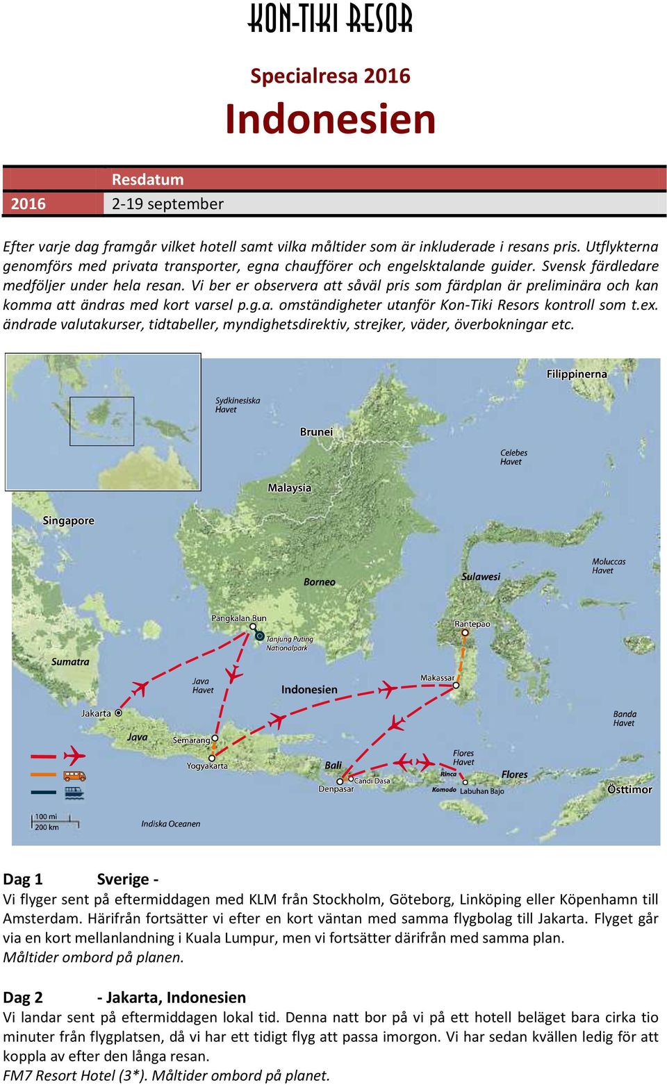 Vi ber er observera att såväl pris som färdplan är preliminära och kan komma att ändras med kort varsel p.g.a. omständigheter utanför Kon-Tiki Resors kontroll som t.ex.