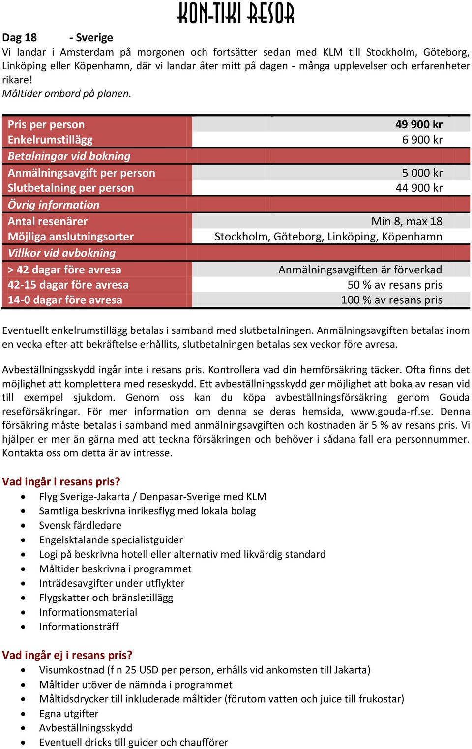 Pris per person 49 900 kr Enkelrumstillägg 6 900 kr Betalningar vid bokning Anmälningsavgift per person 5 000 kr Slutbetalning per person 44 900 kr Övrig information Antal resenärer Min 8, max 18