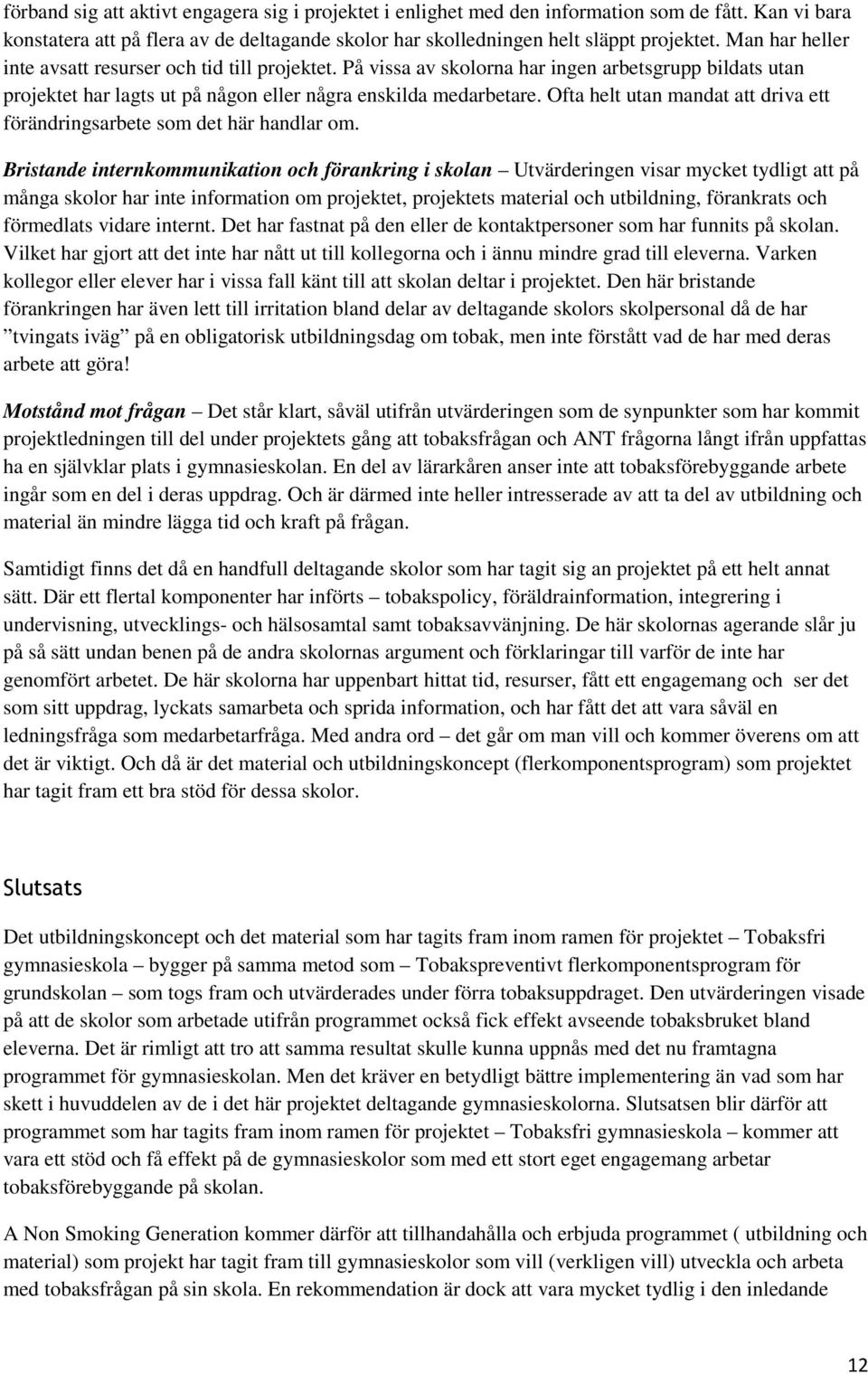 Ofta helt utan mandat att driva ett förändringsarbete som det här handlar om.