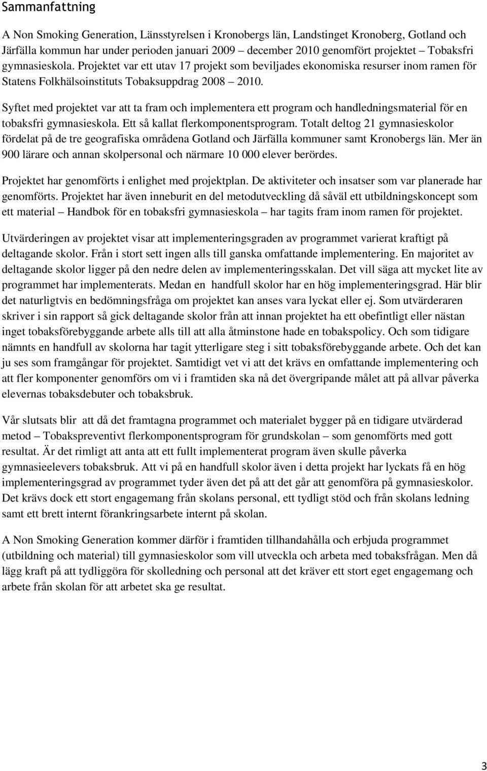 Syftet med projektet var att ta fram och implementera ett program och handledningsmaterial för en tobaksfri gymnasieskola. Ett så kallat flerkomponentsprogram.