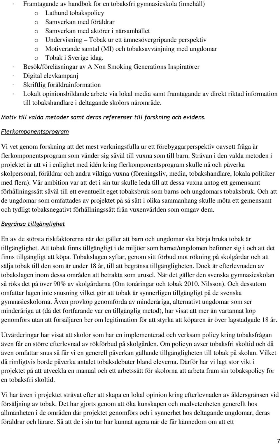 - Besök/föreläsningar av A Non Smoking Generations Inspiratörer - Digital elevkampanj - Skriftlig föräldrainformation - Lokalt opinionsbildande arbete via lokal media samt framtagande av direkt