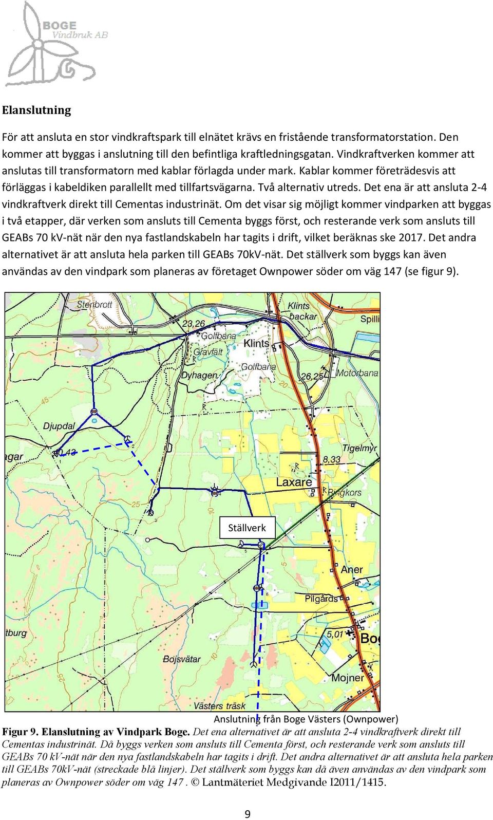 Det ena är att ansluta 2-4 vindkraftverk direkt till Cementas industrinät.