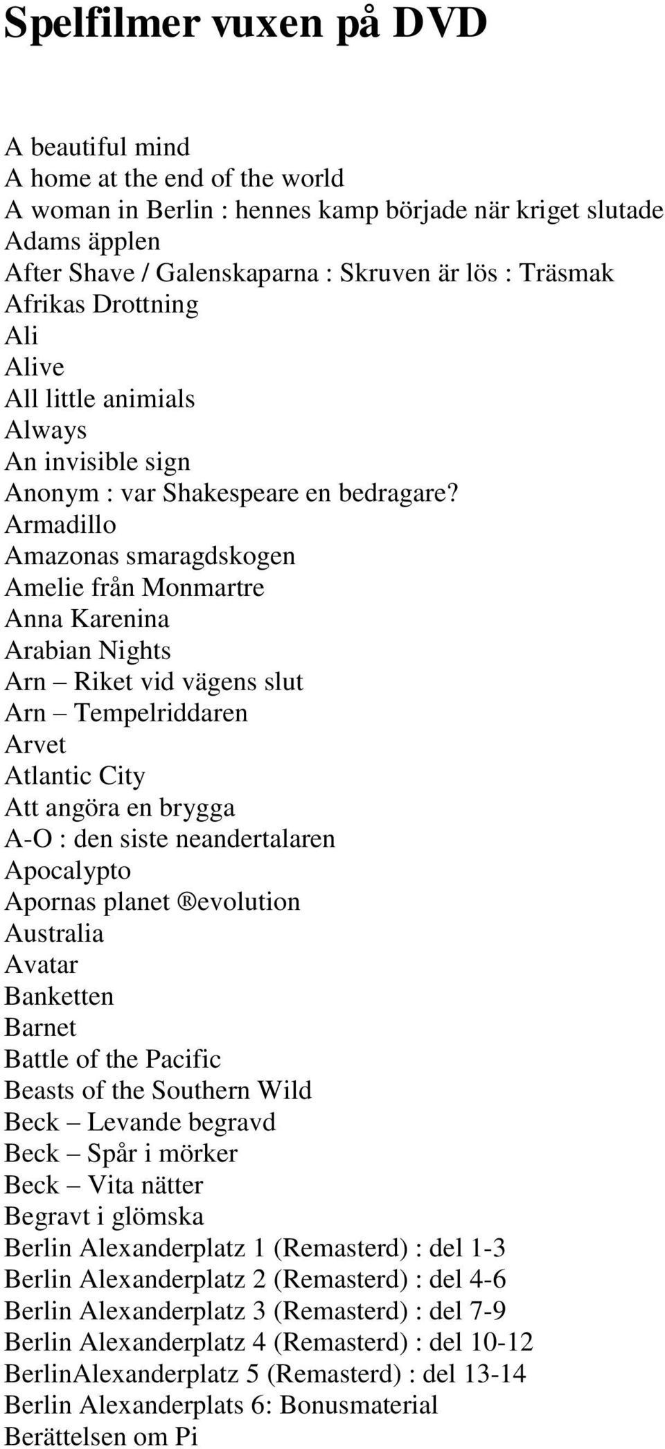 Armadillo Amazonas smaragdskogen Amelie från Monmartre Anna Karenina Arabian Nights Arn Riket vid vägens slut Arn Tempelriddaren Arvet Atlantic City Att angöra en brygga A-O : den siste