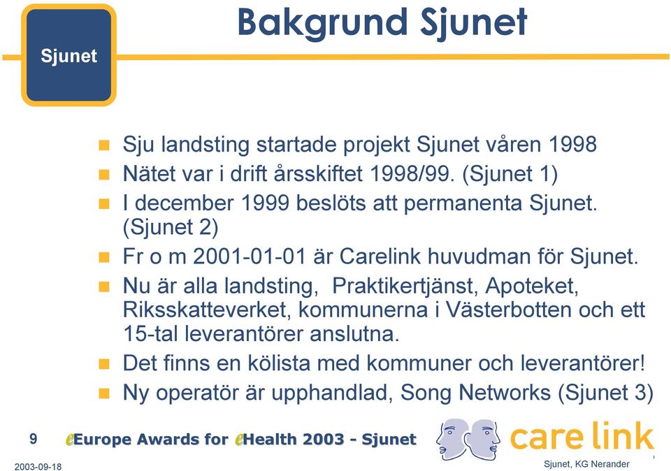 (Sjunet 2) Fr o m 2001-01-01 är Carelink huvudman för Sjunet.