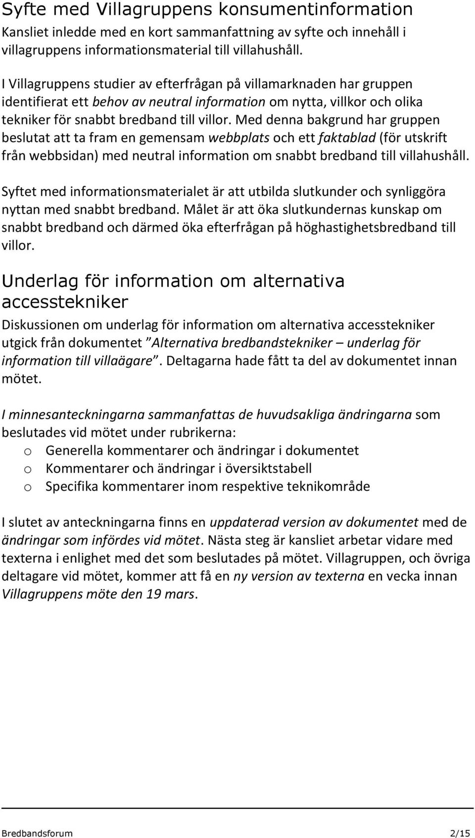 Med denna bakgrund har gruppen beslutat att ta fram en gemensam webbplats och ett faktablad (för utskrift från webbsidan) med neutral information om snabbt bredband till villahushåll.