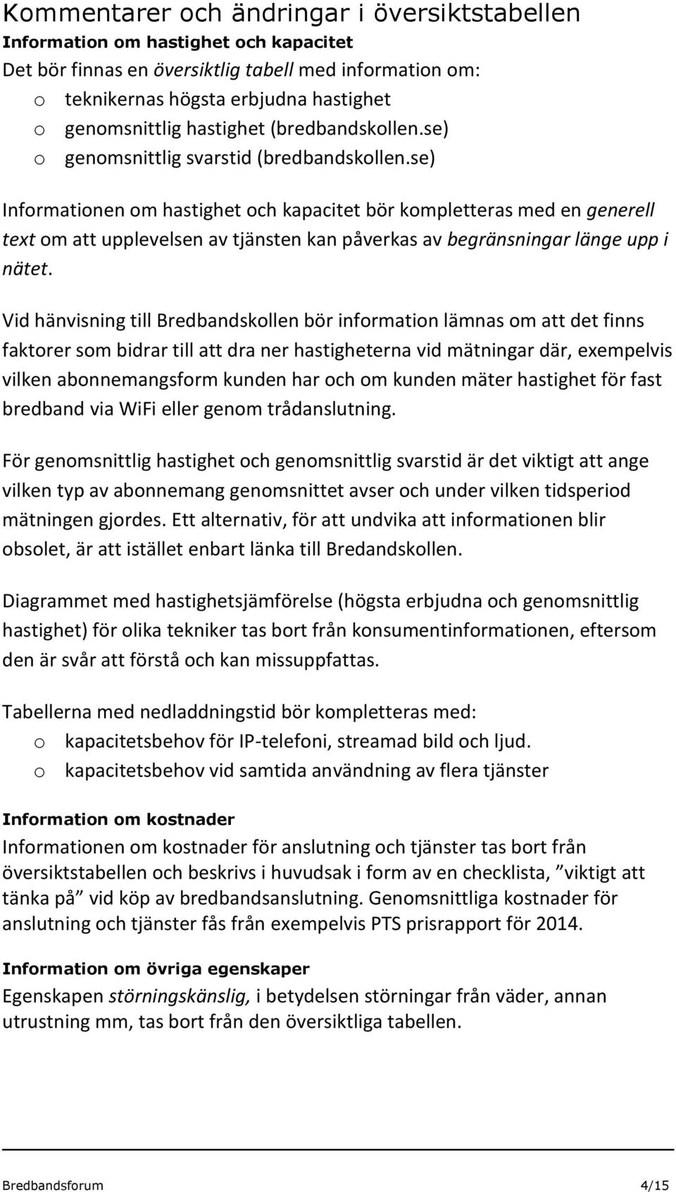 se) Informationen om hastighet och kapacitet bör kompletteras med en generell text om att upplevelsen av tjänsten kan påverkas av begränsningar länge upp i nätet.