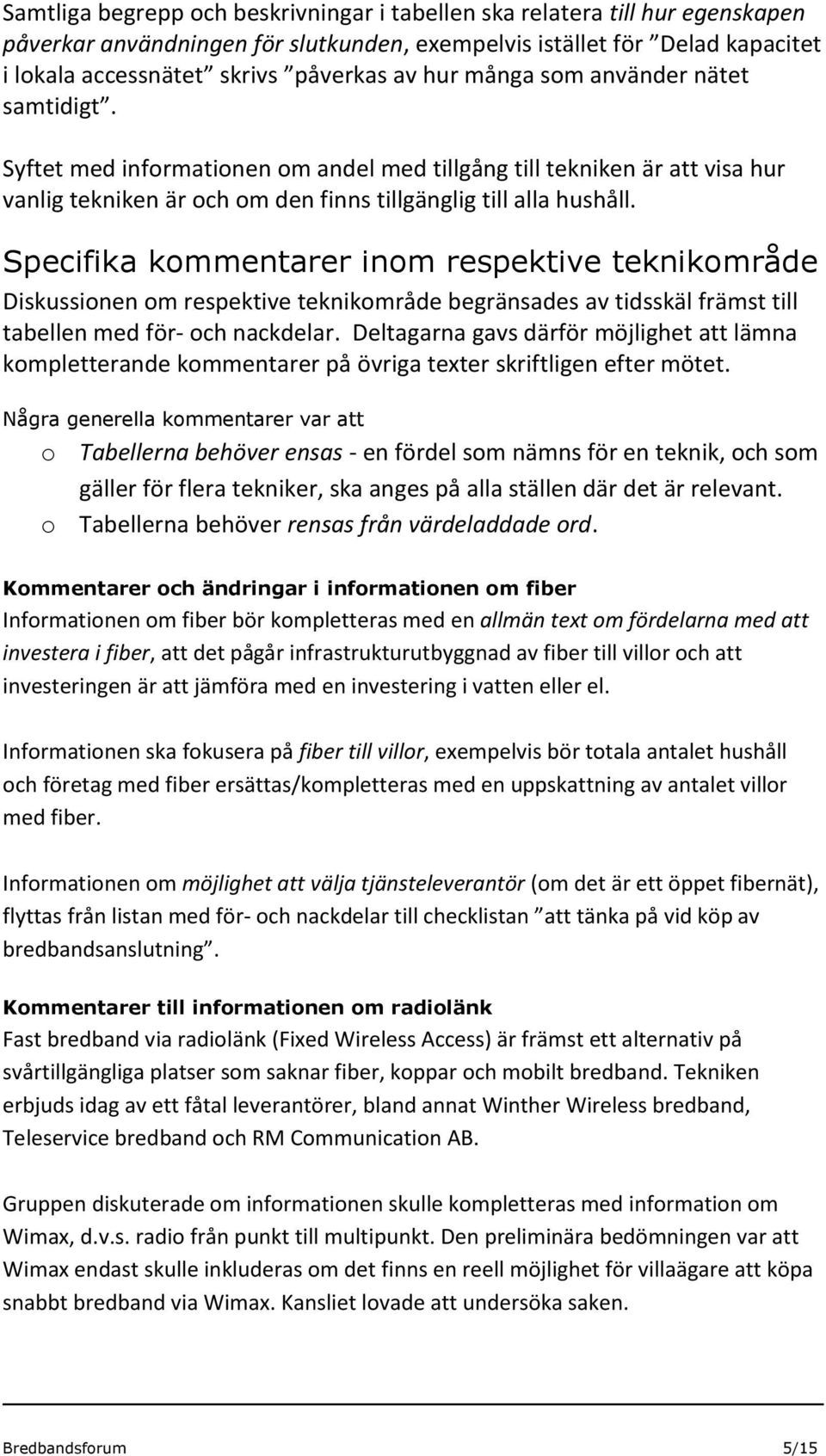 Specifika kommentarer inom respektive teknikområde Diskussionen om respektive teknikområde begränsades av tidsskäl främst till tabellen med för- och nackdelar.