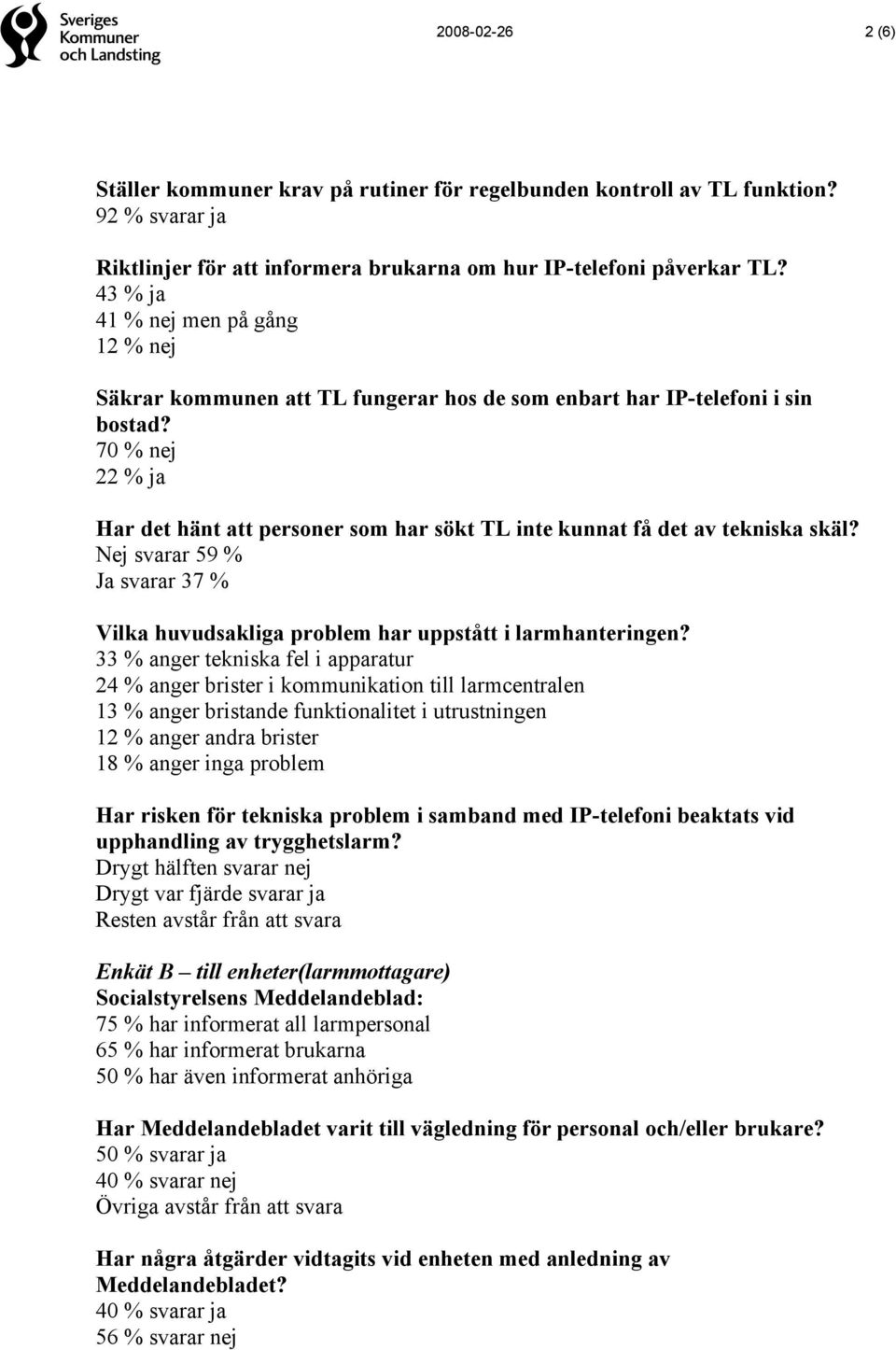 70 % nej 22 % ja Har det hänt att personer som har sökt TL inte kunnat få det av tekniska skäl? Nej svarar 59 % Ja svarar 37 % Vilka huvudsakliga problem har uppstått i larmhanteringen?