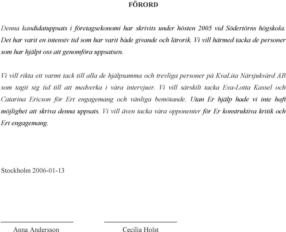 Vi vill rikta ett varmt tack till alla de hjälpsamma och trevliga personer på KvaLita Närsjukvård AB som tagit sig tid till att medverka i våra intervjuer.