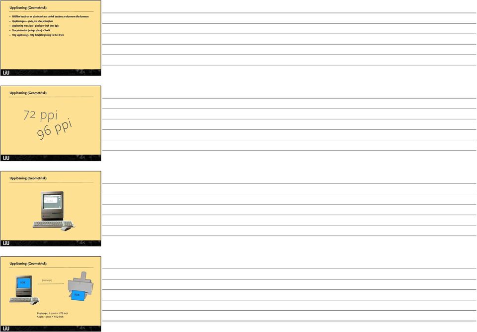 (många pixlar) = Storfil Hög upplösning = Hög detaljåtergivning vid t ex tryck Upplösning (Geometrisk) 72 ppi 96