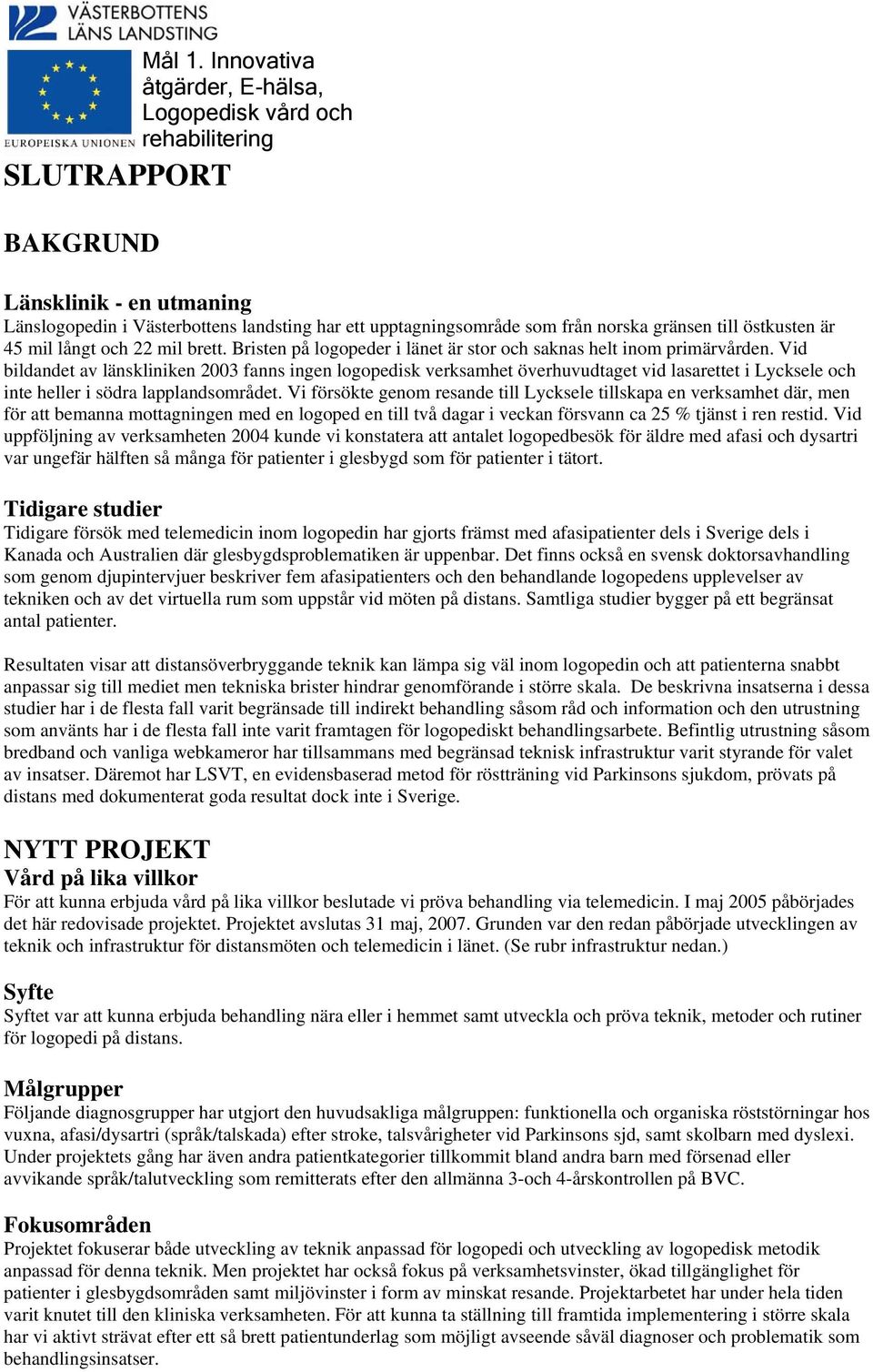 gränsen till östkusten är 45 mil långt och 22 mil brett. Bristen på logopeder i länet är stor och saknas helt inom primärvården.