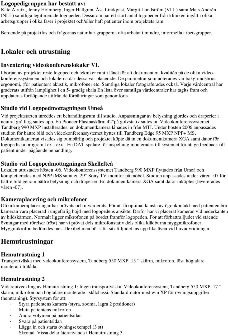 Beroende på projektfas och frågornas natur har grupperna ofta arbetat i mindre, informella arbetsgrupper.