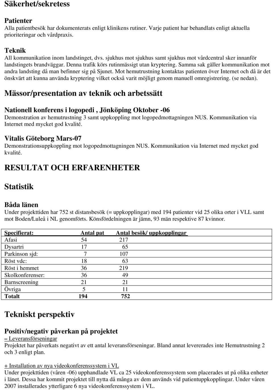 Samma sak gäller kommunikation mot andra landsting då man befinner sig på Sjunet.