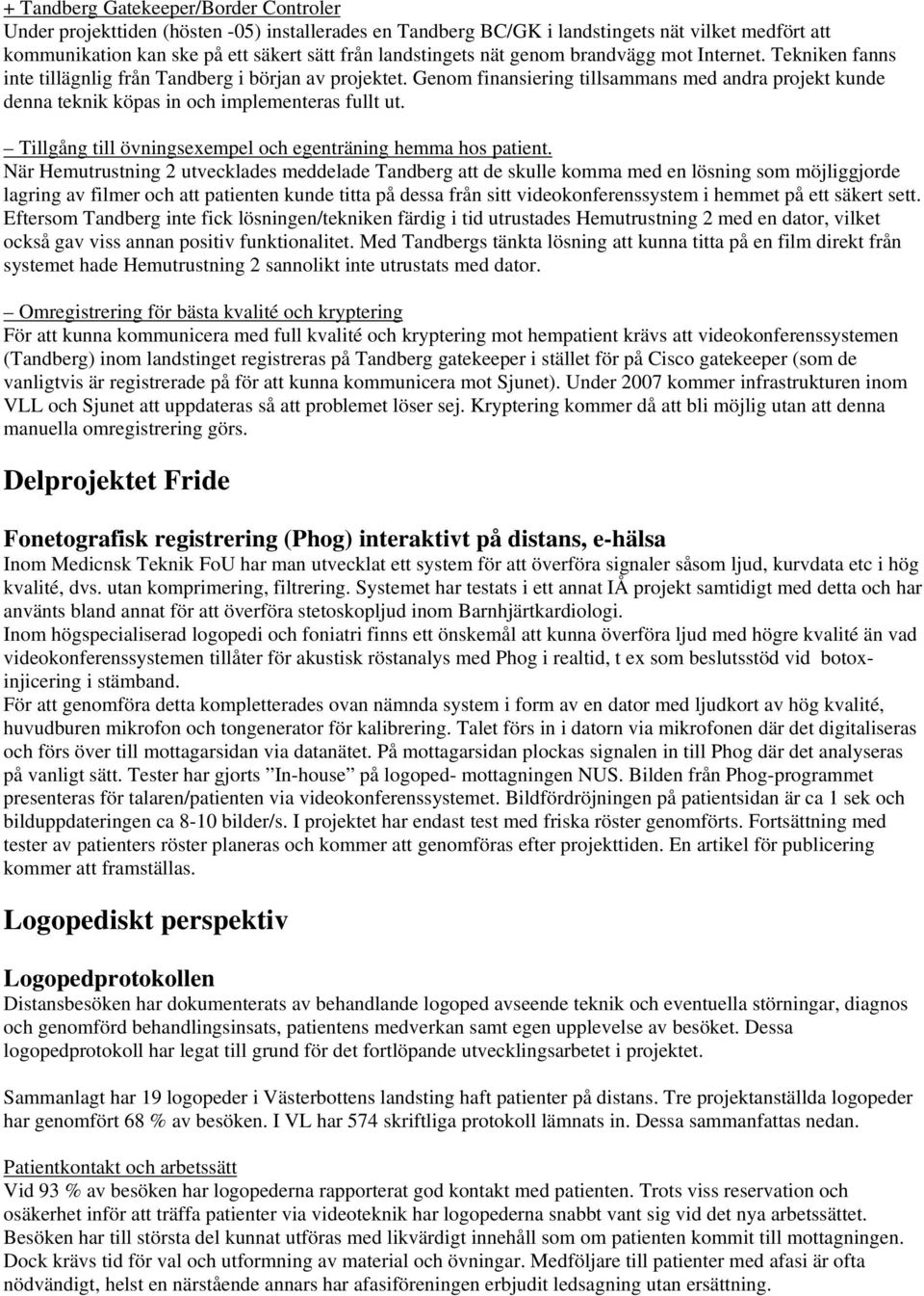 Genom finansiering tillsammans med andra projekt kunde denna teknik köpas in och implementeras fullt ut. Tillgång till övningsexempel och egenträning hemma hos patient.