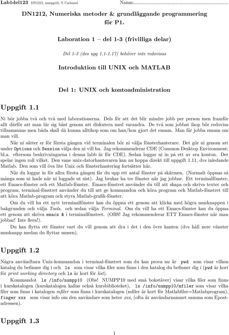 Dels för att det blir mindre jobb per person men framför allt därför att man lär sig bäst genom att diskutera med varandra.
