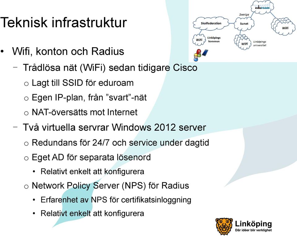 o Redundans för 24/7 och service under dagtid o Eget AD för separata lösenord Relativt enkelt att konfigurera o