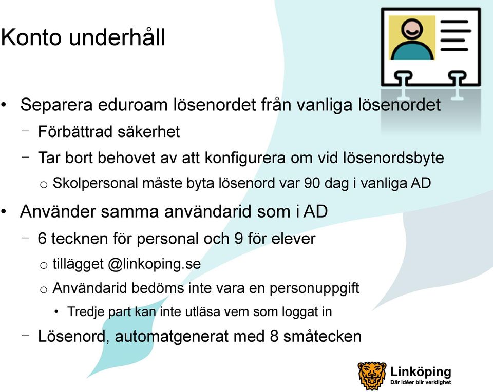användarid som i AD - 6 tecknen för personal och 9 för elever o tillägget @linkoping.
