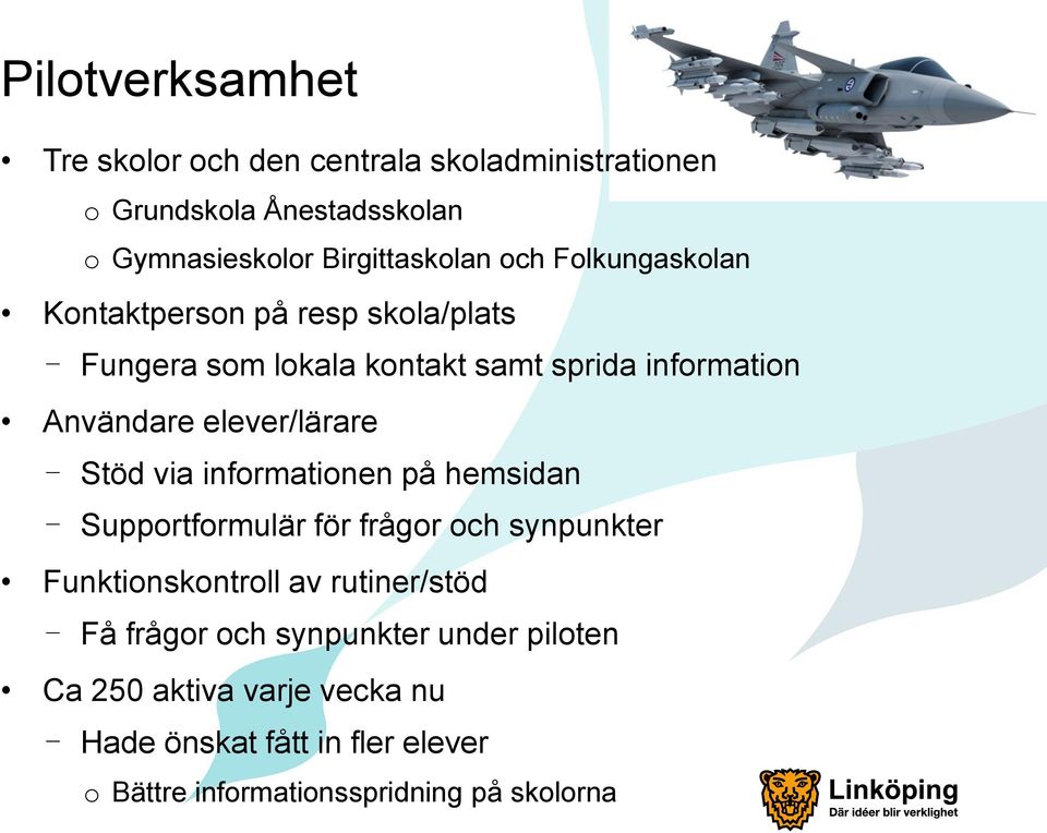 Stöd via informationen på hemsidan - Supportformulär för frågor och synpunkter Funktionskontroll av rutiner/stöd - Få frågor och