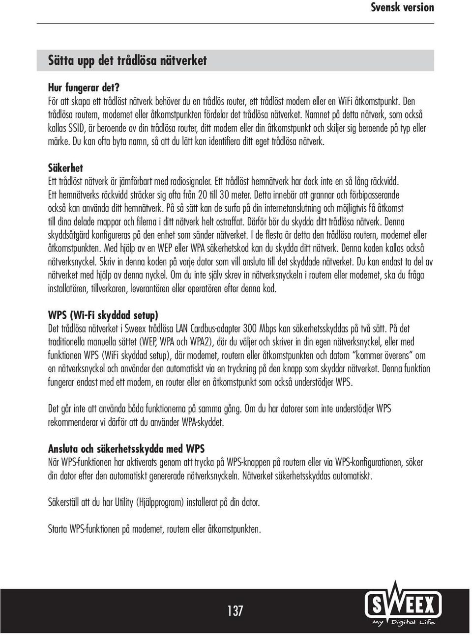 Namnet på detta nätverk, som också kallas SSID, är beroende av din trådlösa router, ditt modem eller din åtkomstpunkt och skiljer sig beroende på typ eller märke.