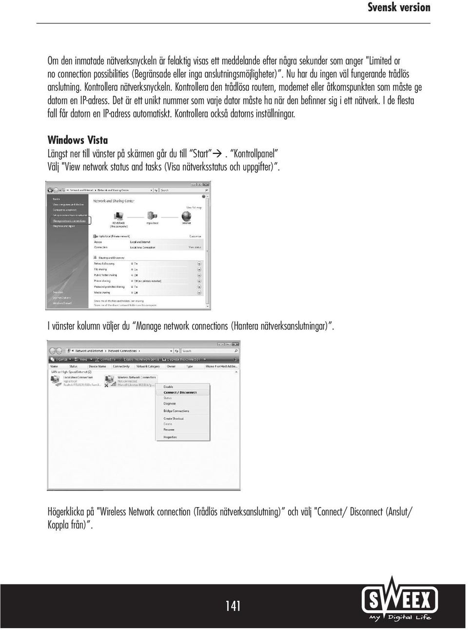 Det är ett unikt nummer som varje dator måste ha när den befinner sig i ett nätverk. I de flesta fall får datorn en IP-adress automatiskt. Kontrollera också datorns inställningar.