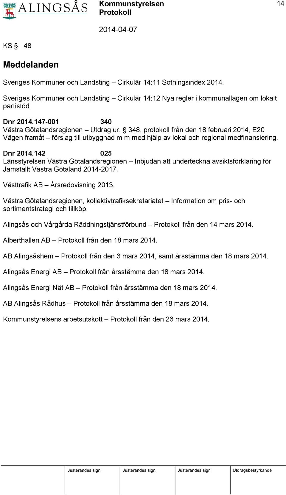 142 025 Länsstyrelsen Västra Götalandsregionen Inbjudan att underteckna avsiktsförklaring för Jämställt Västra Götaland 2014-2017. Västtrafik AB Årsredovisning 2013.