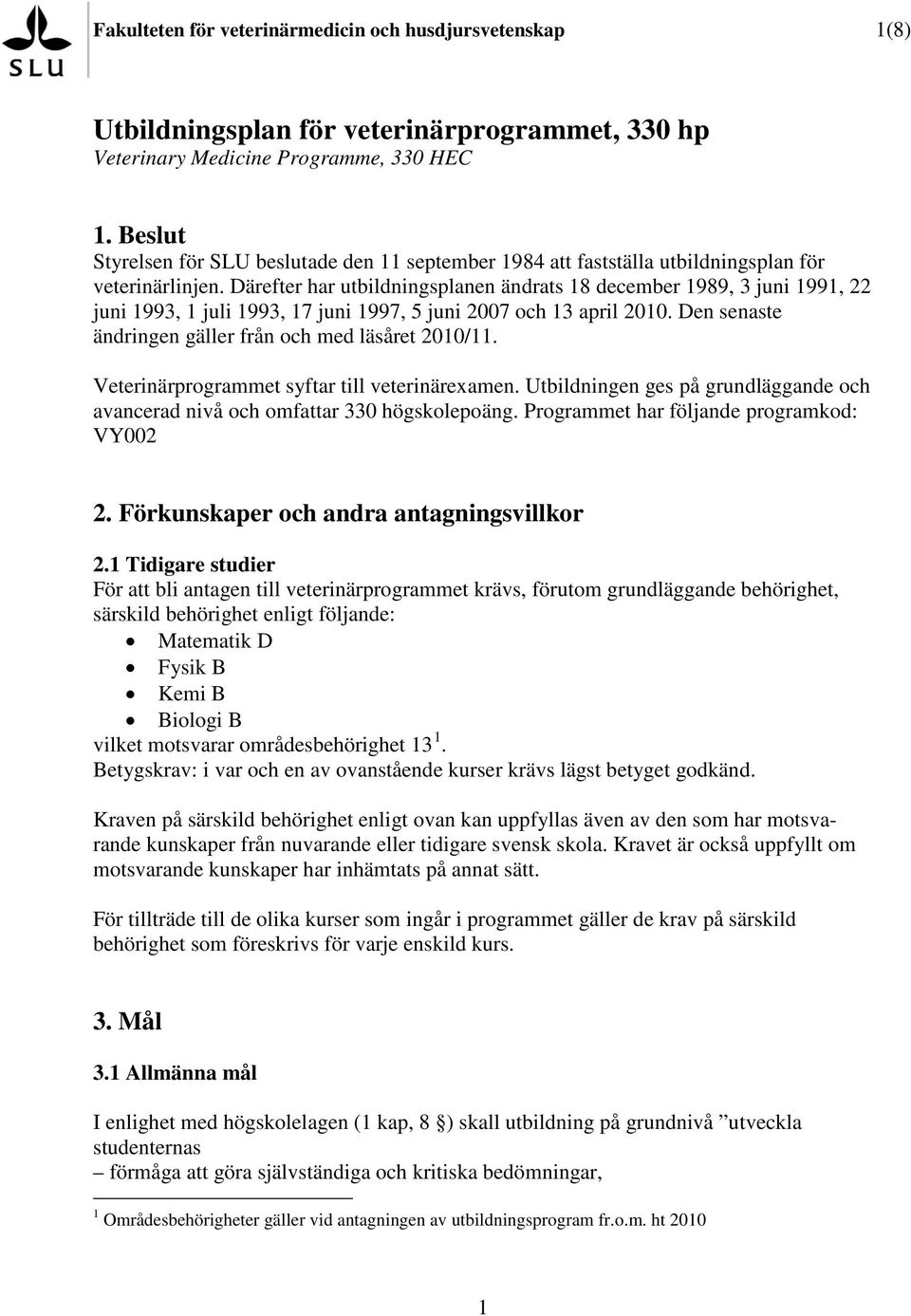 Därefter har utbildningsplanen ändrats 18 december 1989, 3 juni 1991, 22 juni 1993, 1 juli 1993, 17 juni 1997, 5 juni 2007 och 13 april 2010. Den senaste ändringen gäller från och med läsåret 2010/11.