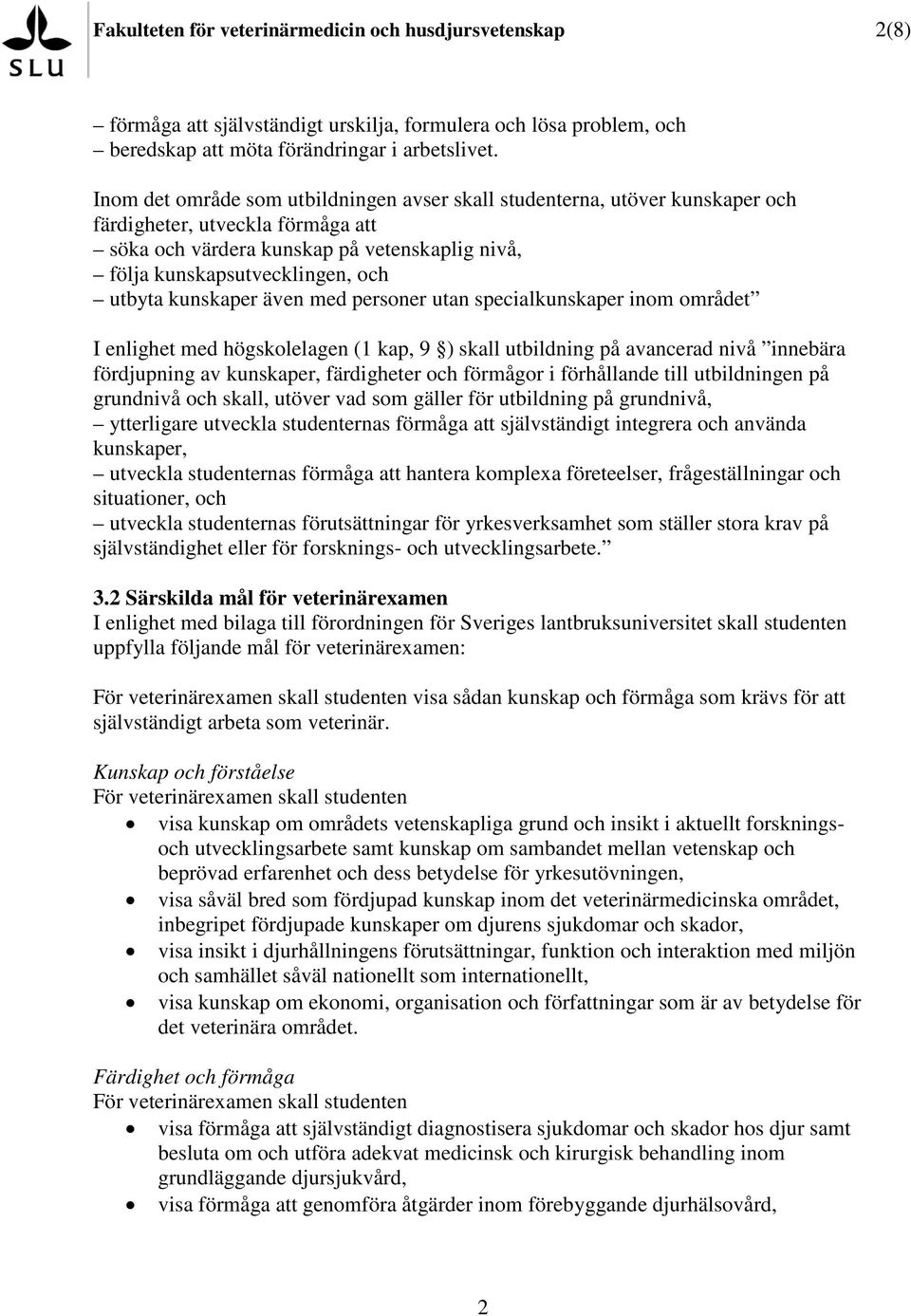 kunskaper även med personer utan specialkunskaper inom området I enlighet med högskolelagen (1 kap, 9 ) skall utbildning på avancerad nivå innebära fördjupning av kunskaper, färdigheter och förmågor