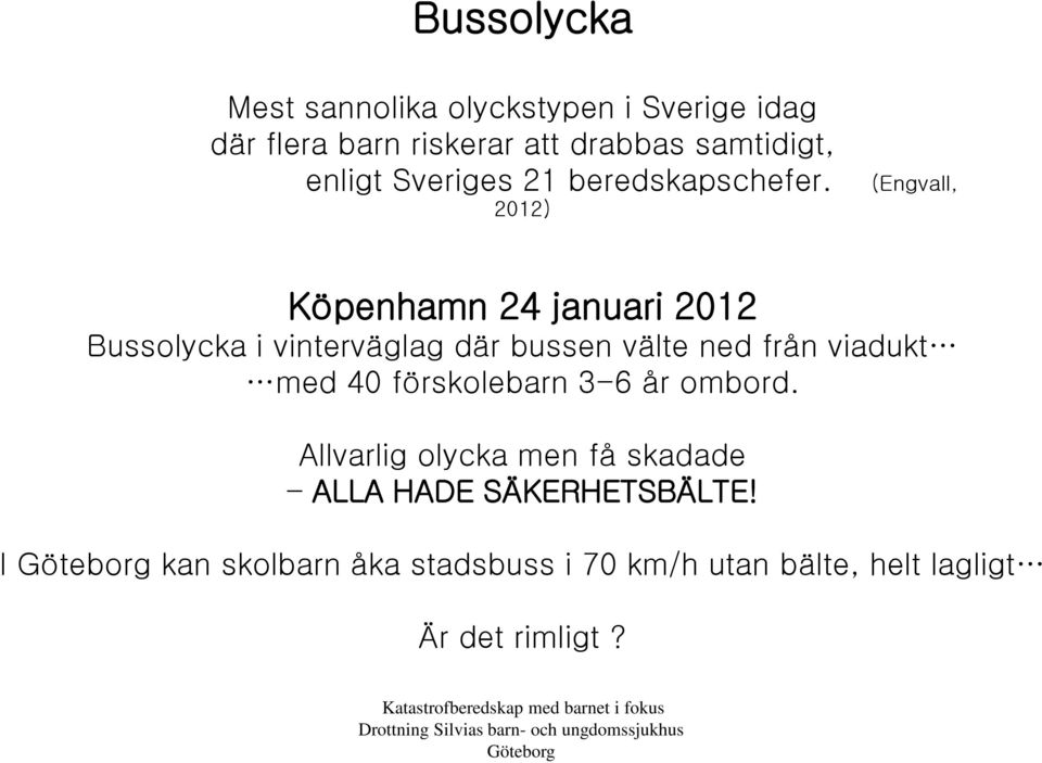 2012) (Engvall, Köpenhamn 24 januari 2012 Bussolycka i vinterväglag där bussen välte ned från viadukt