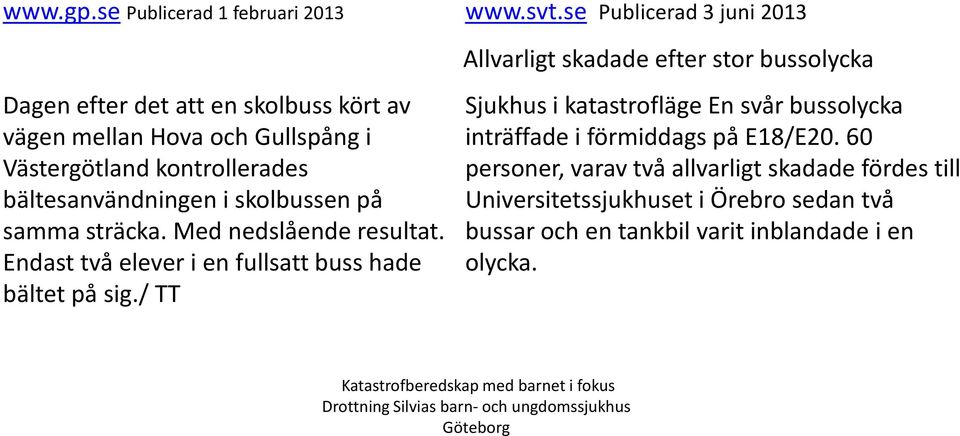 bältesanvändningen i skolbussen på samma sträcka. Med nedslående resultat. Endast två elever i en fullsatt buss hade bältet på sig./ TT www.svt.