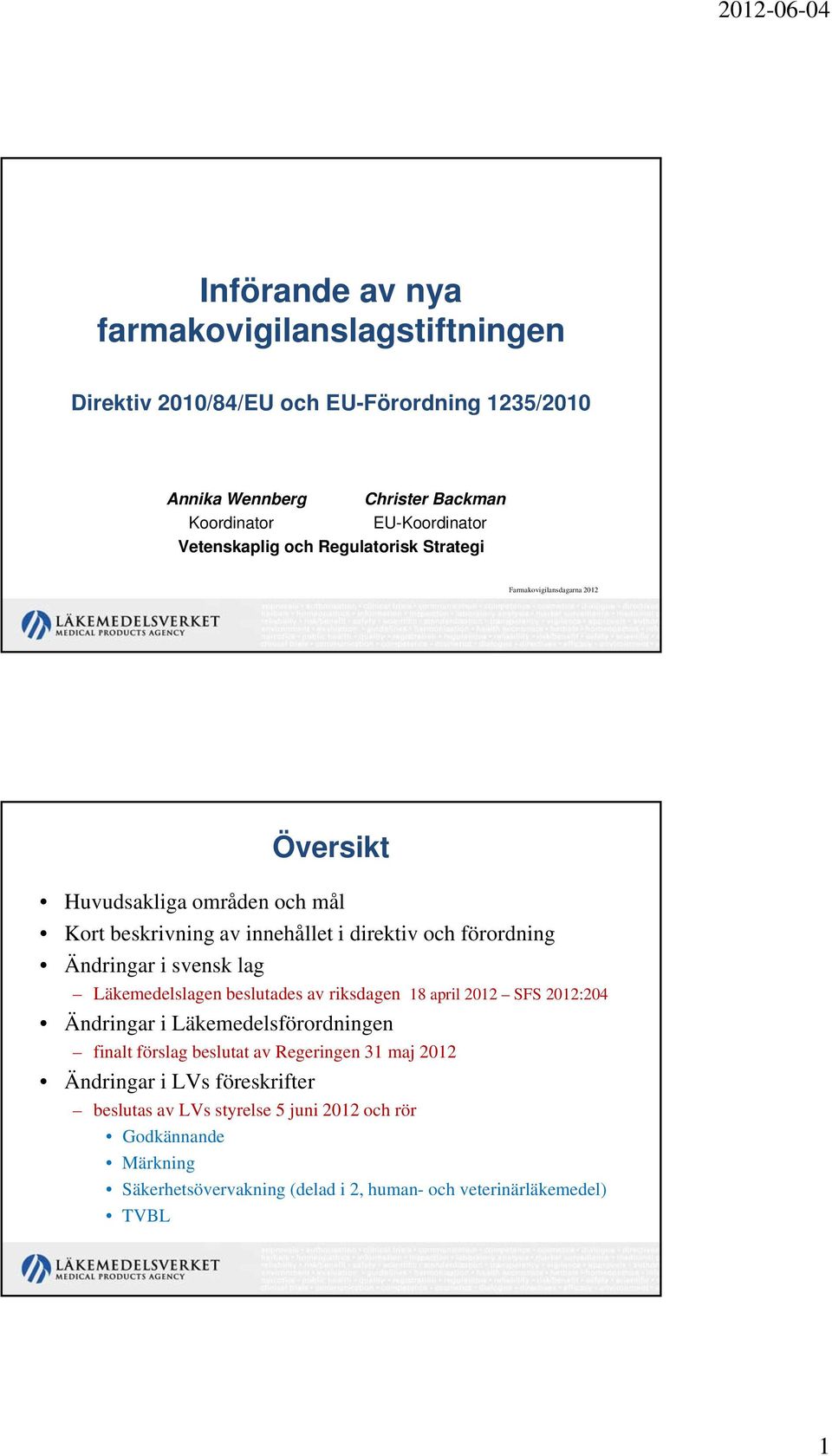 Ändringar i svensk lag Läkemedelslagen beslutades av riksdagen 18 april 2012 SFS 2012:204 Ändringar i Läkemedelsförordningen finalt förslag beslutat av Regeringen 31