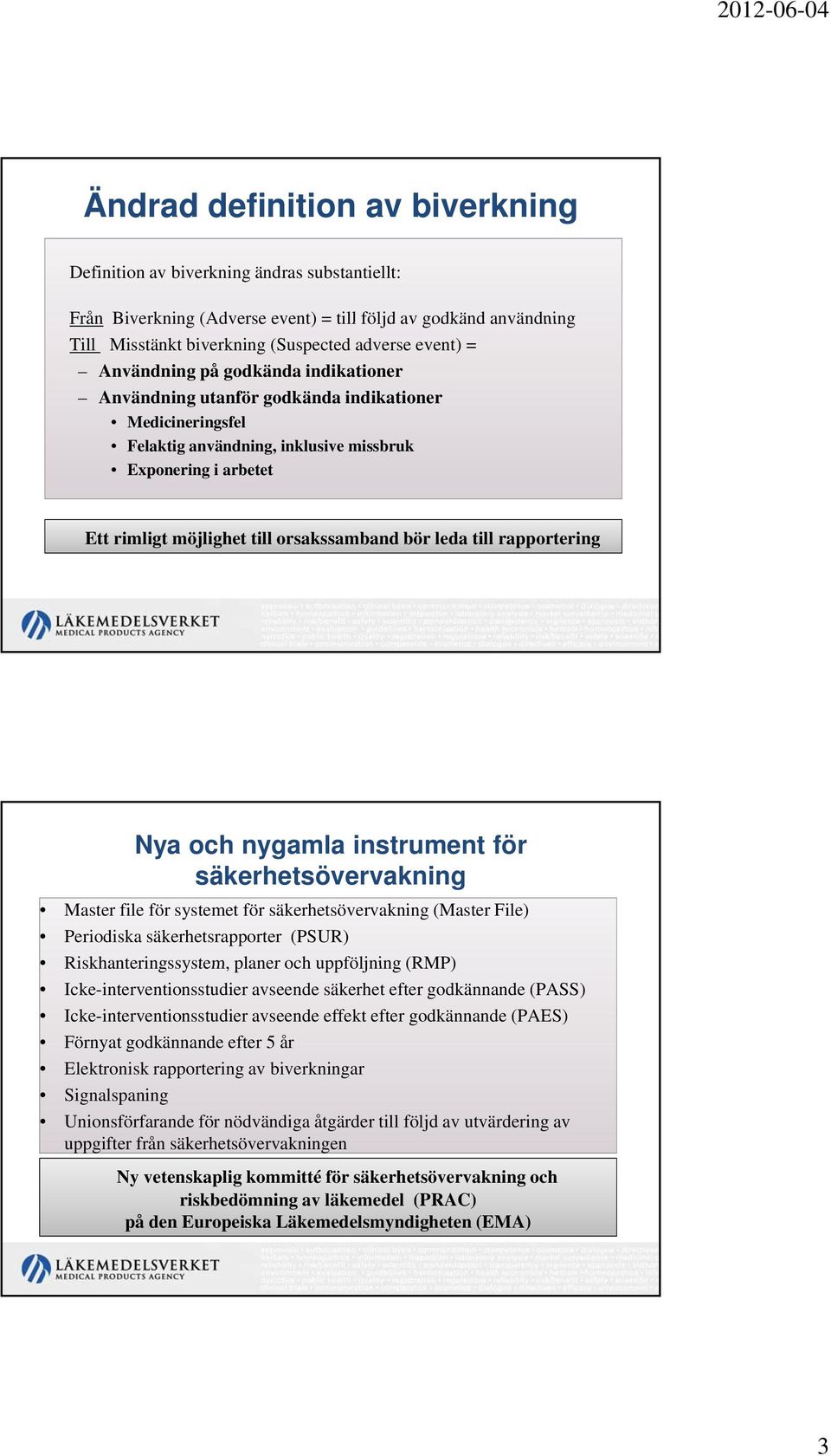 leda till rapportering Nya och nygamla instrument för säkerhetsövervakning Master file för systemet för säkerhetsövervakning (Master File) Periodiska säkerhetsrapporter (PSUR) Riskhanteringssystem,