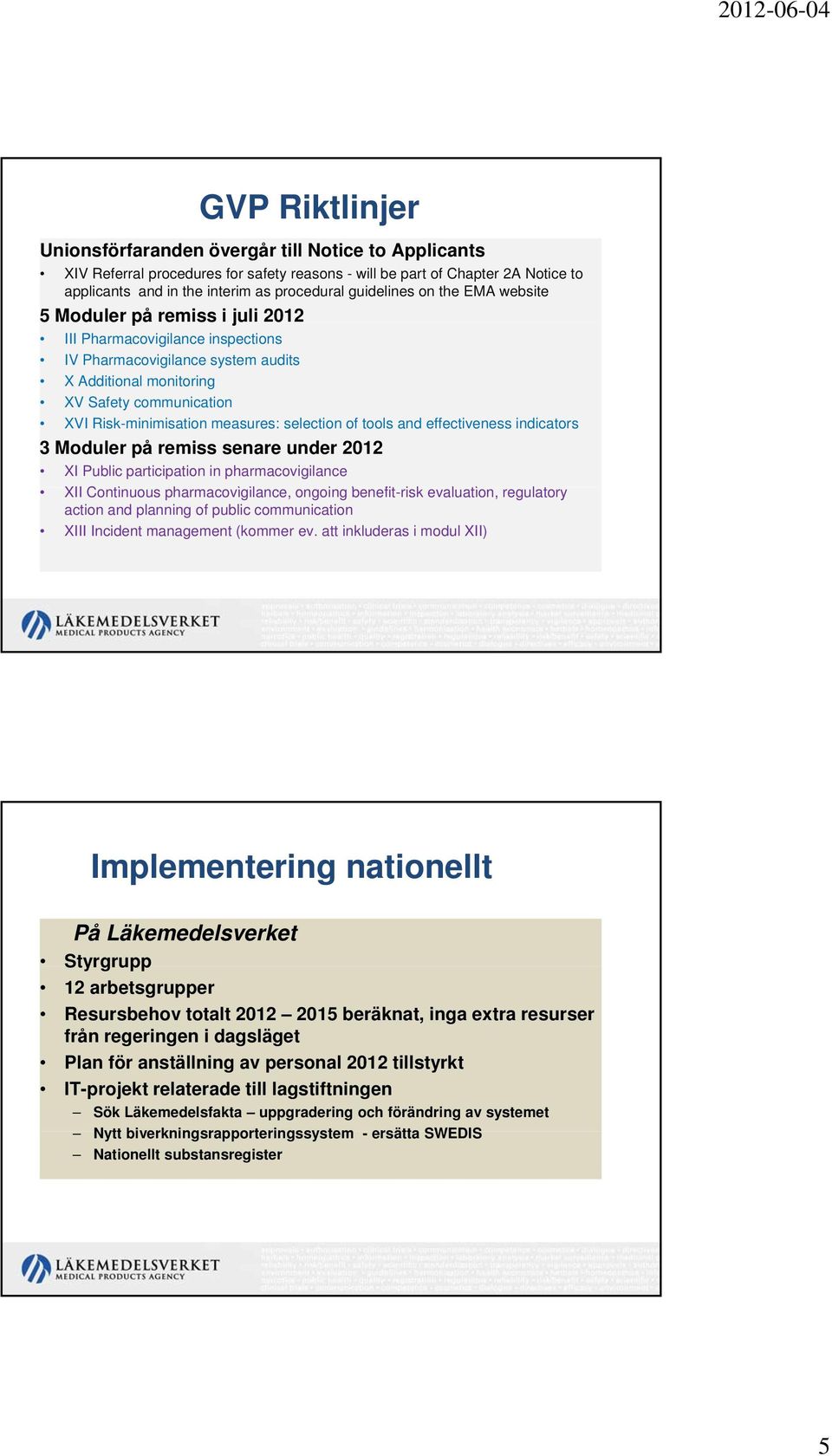 Risk-minimisation measures: selection of tools and effectiveness indicators 3 Moduler på remiss senare under 2012 XI Public participation in pharmacovigilance XII Continuous pharmacovigilance, il