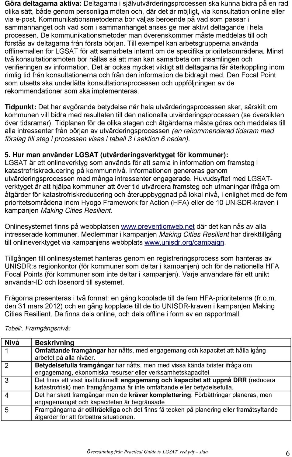 De kommunikationsmetoder man överenskommer måste meddelas till och förstås av deltagarna från första början.