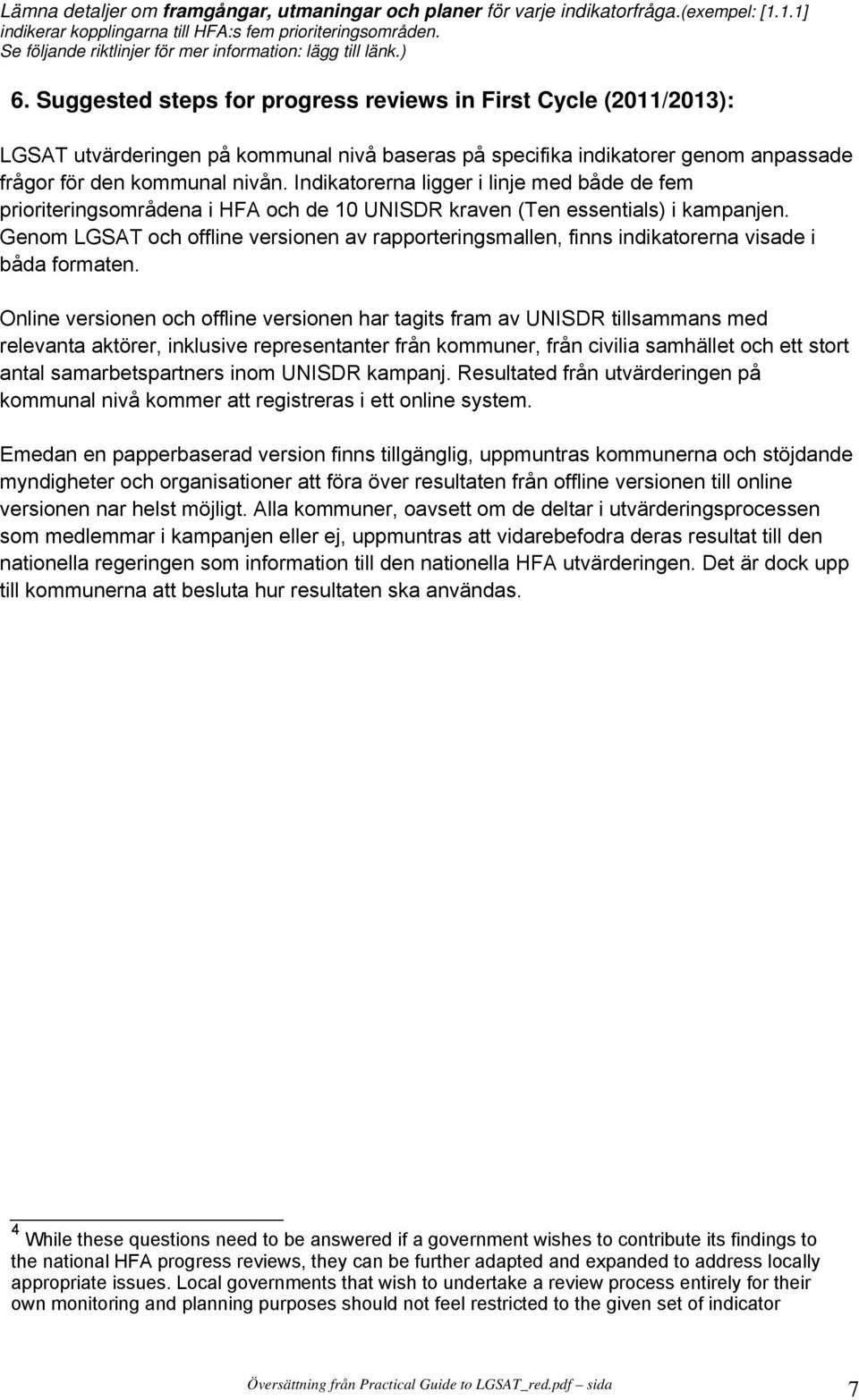 Suggested steps for progress reviews in First Cycle (2011/2013): LGSAT utvärderingen på kommunal nivå baseras på specifika indikatorer genom anpassade frågor för den kommunal nivån.