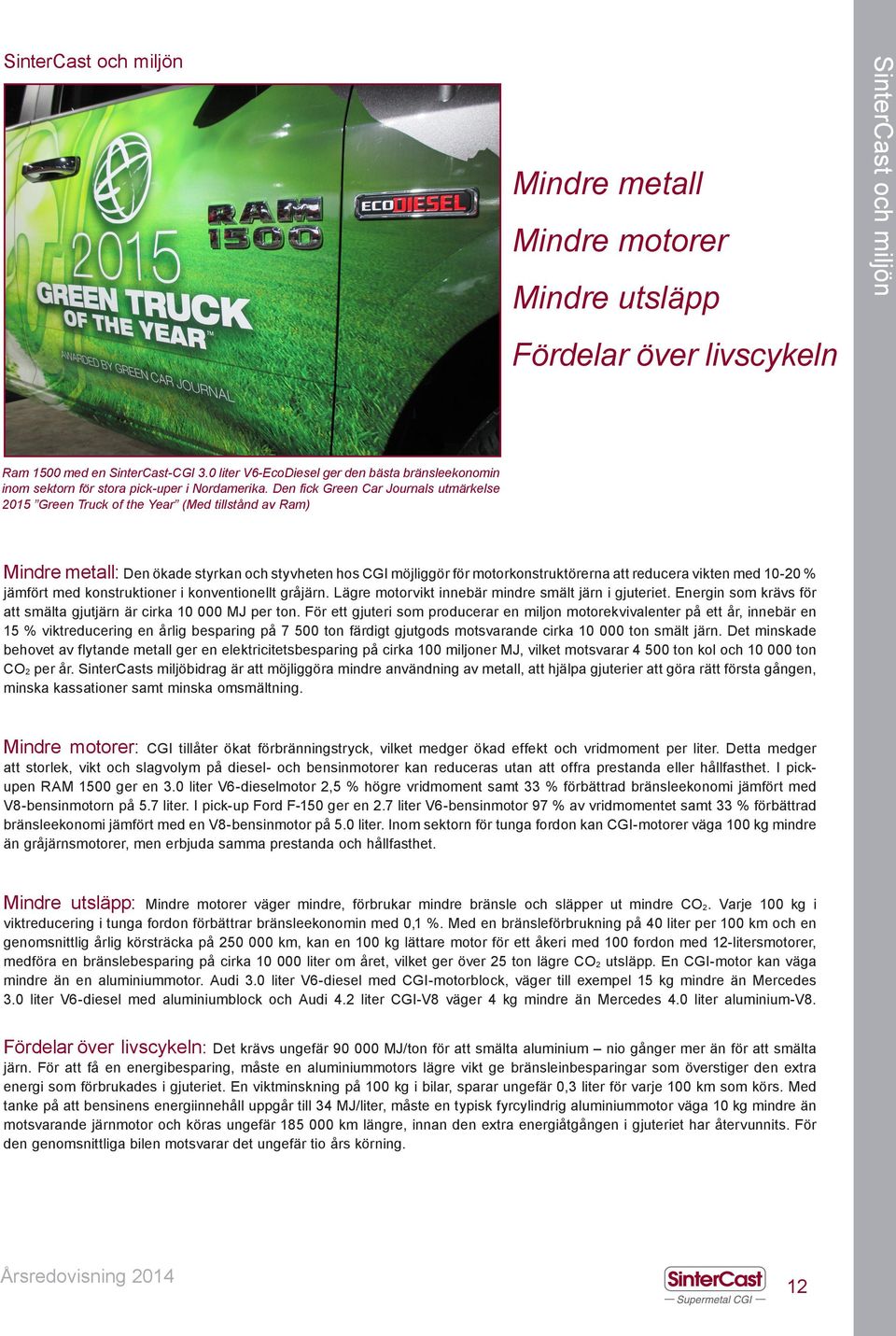 Den fick Green Car Journals utmärkelse 2015 Green Truck of the Year (Med tillstånd av Ram) Mindre metall: Den ökade styrkan och styvheten hos CGI möjliggör för motorkonstruktörerna att reducera