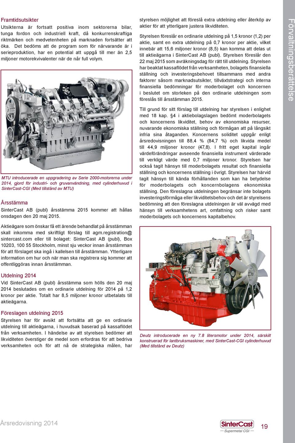 MTU introducerade en uppgradering av Serie 2000-motorerna under 2014, gjord för industri- och gruvanvändning, med cylinderhuvud i SinterCast-CGI (Med tillstånd av MTU) Årsstämma SinterCast AB (publ)